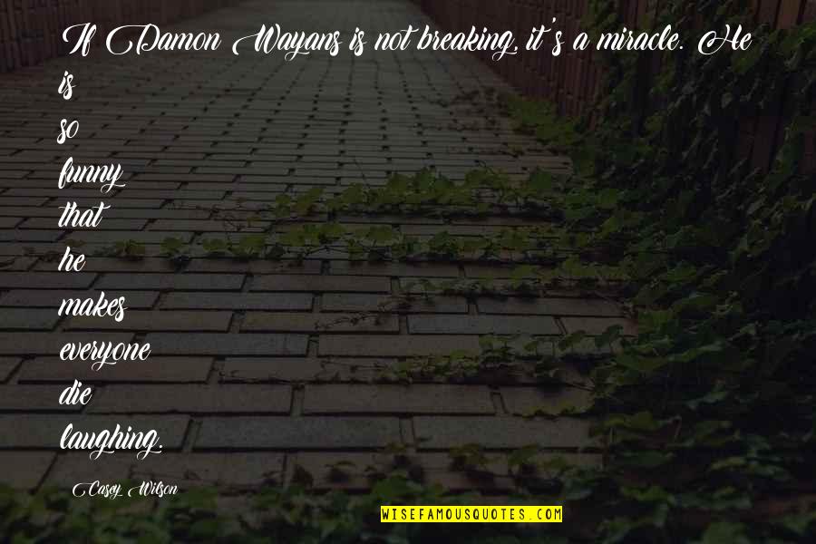 Breaking A Quotes By Casey Wilson: If Damon Wayans is not breaking, it's a Breaking A Quotes By Casey Wilson: If Damon Wayans is not breaking, it's a