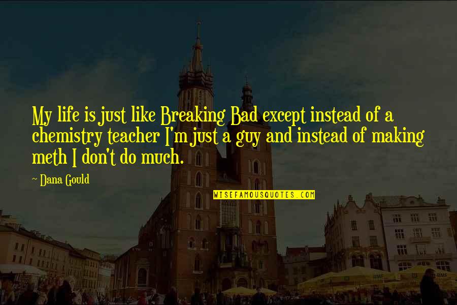 Breaking A Quotes By Dana Gould: My life is just like Breaking Bad except Breaking A Quotes By Dana Gould: My life is just like Breaking Bad except