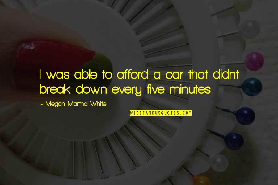 Breaking A Quotes By Megan Martha White: I was able to afford a car that Breaking A Quotes By Megan Martha White: I was able to afford a car that