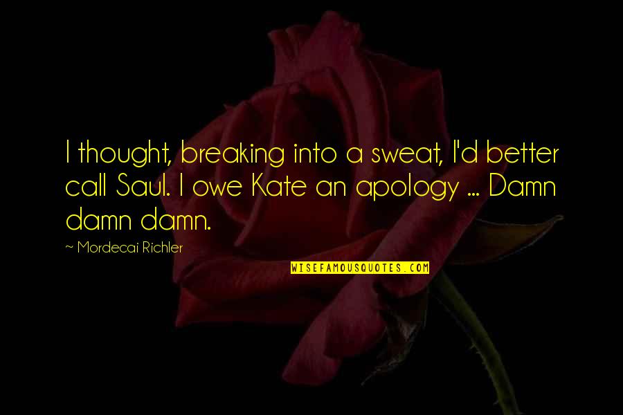 Breaking A Quotes By Mordecai Richler: I thought, breaking into a sweat, I'd better Breaking A Quotes By Mordecai Richler: I thought, breaking into a sweat, I'd better