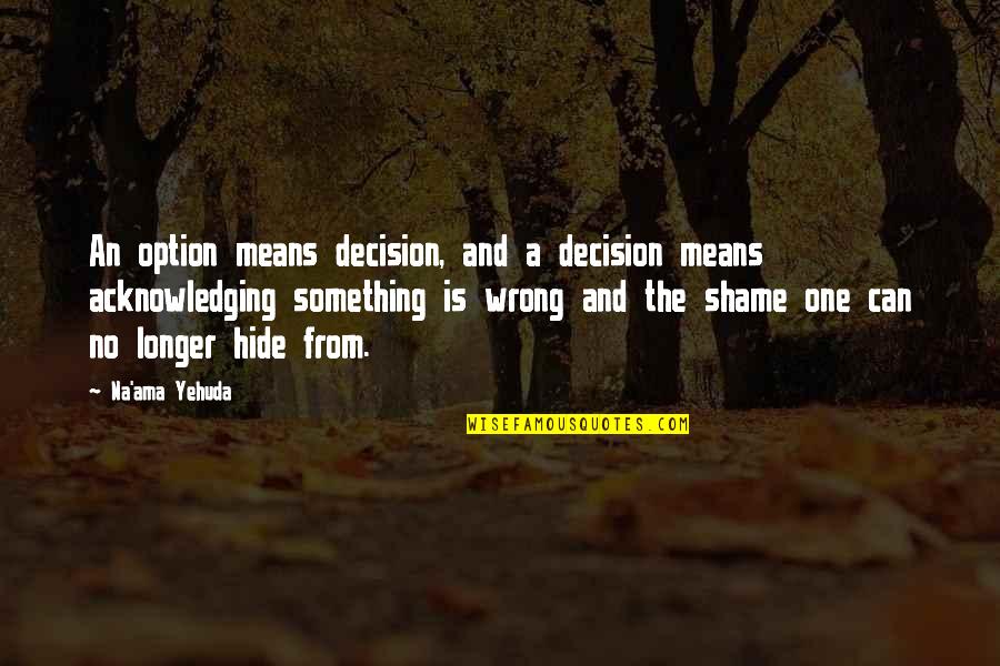 Breaking A Quotes By Na'ama Yehuda: An option means decision, and a decision means Breaking A Quotes By Na'ama Yehuda: An option means decision, and a decision means