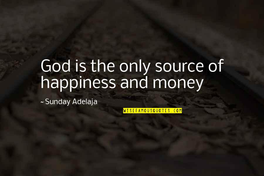 Breaking Amish Quotes By Sunday Adelaja: God is the only source of happiness and