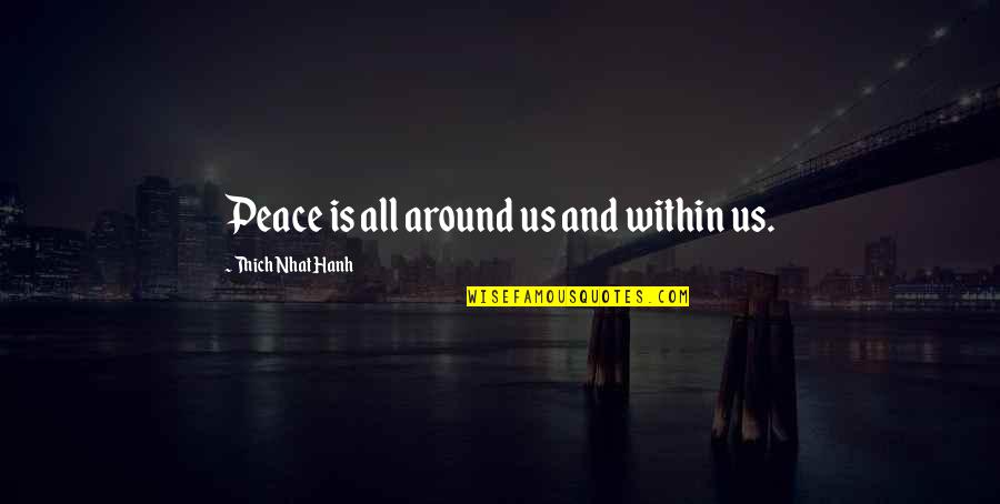 Breaking Amish Quotes By Thich Nhat Hanh: Peace is all around us and within us.
