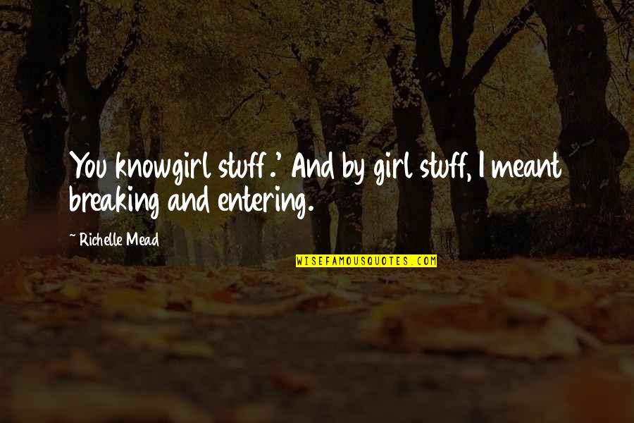 Breaking And Entering Quotes By Richelle Mead: You knowgirl stuff.' And by girl stuff, I