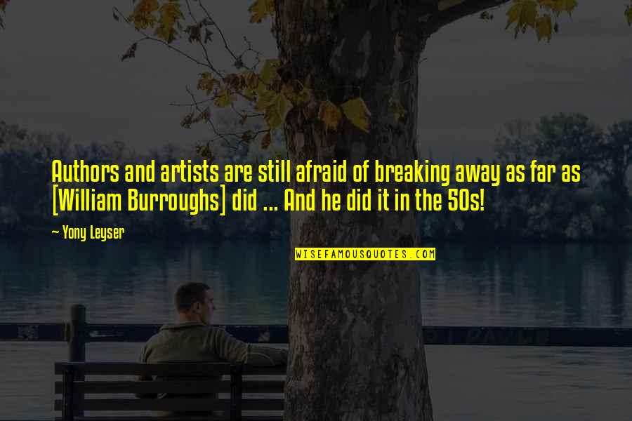 Breaking Away Quotes By Yony Leyser: Authors and artists are still afraid of breaking Breaking Away Quotes By Yony Leyser: Authors and artists are still afraid of breaking