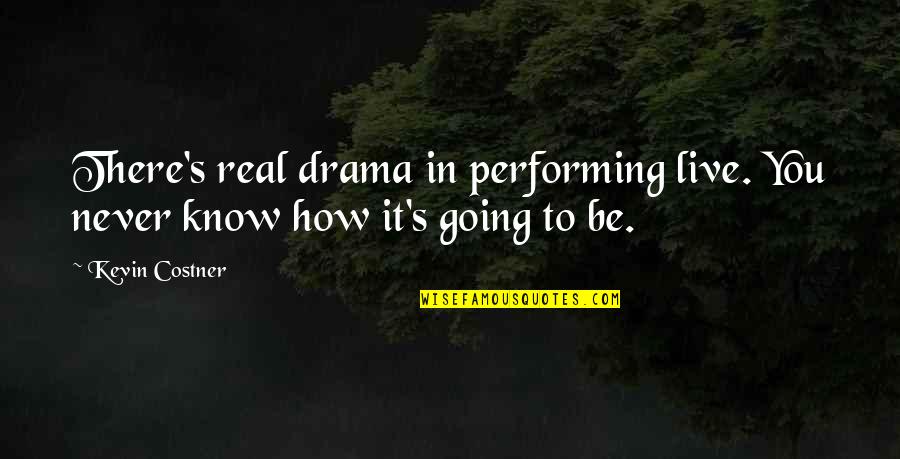 Breaking Bad Belize Quotes By Kevin Costner: There's real drama in performing live. You never