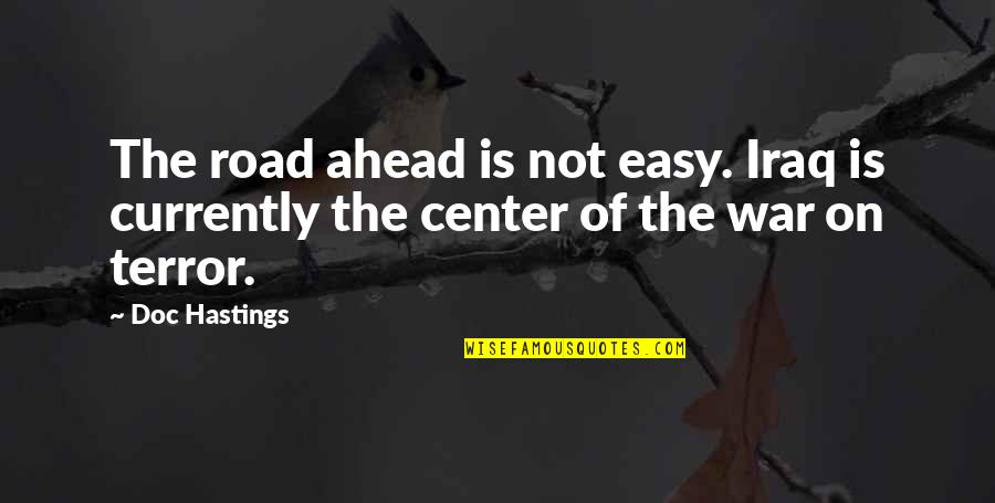 Breaking Bad Blue Ice Quotes By Doc Hastings: The road ahead is not easy. Iraq is