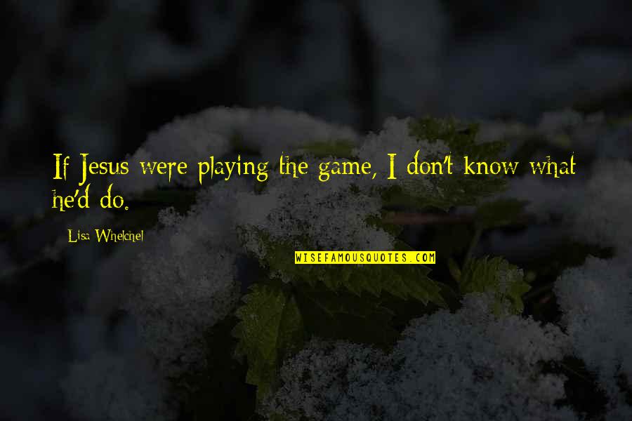 Breaking Bad Blue Ice Quotes By Lisa Whelchel: If Jesus were playing the game, I don't