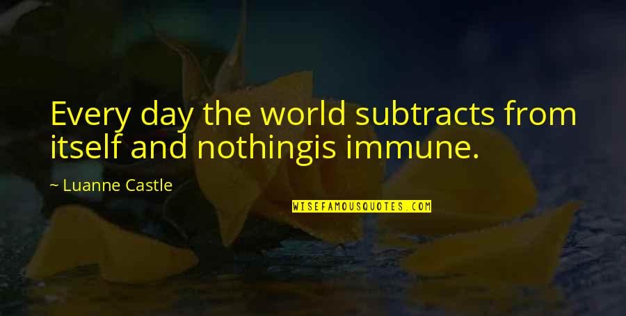 Breaking Bad Blue Meth Quotes By Luanne Castle: Every day the world subtracts from itself and Breaking Bad Blue Meth Quotes By Luanne Castle: Every day the world subtracts from itself and