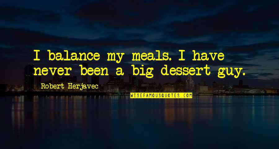 Breaking Bad Cornered Quotes By Robert Herjavec: I balance my meals. I have never been