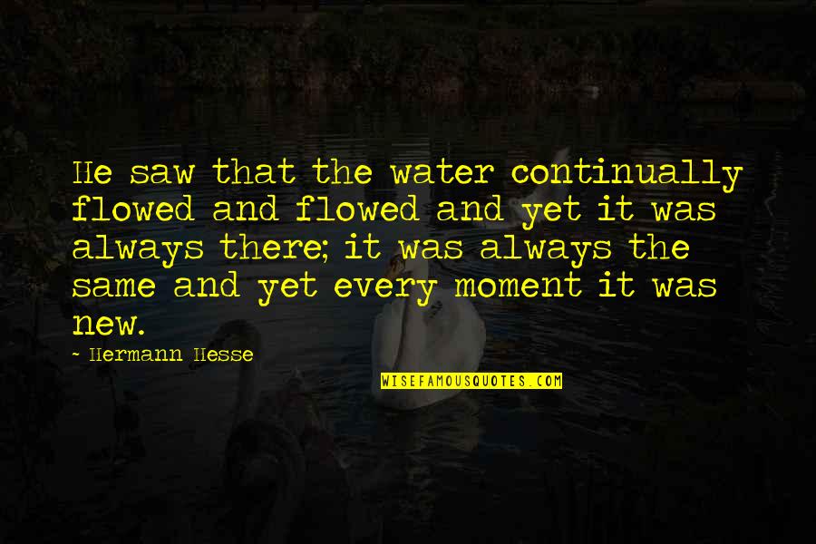 Breaking Bad Down Quotes By Hermann Hesse: He saw that the water continually flowed and