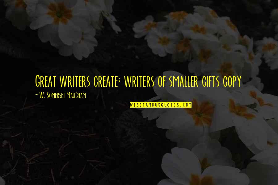Breaking Bad Family Quotes By W. Somerset Maugham: Great writers create; writers of smaller gifts copy