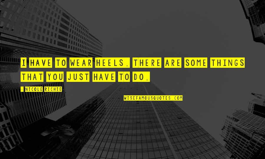 Breaking Bad Mineral Quotes By Nicole Richie: I have to wear heels. There are some