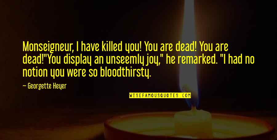 Breaking Bad Salud Quotes By Georgette Heyer: Monseigneur, I have killed you! You are dead!