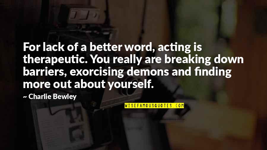 Breaking Barriers Quotes By Charlie Bewley: For lack of a better word, acting is