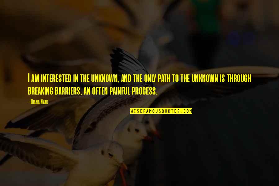 Breaking Barriers Quotes By Diana Nyad: I am interested in the unknown, and the Breaking Barriers Quotes By Diana Nyad: I am interested in the unknown, and the