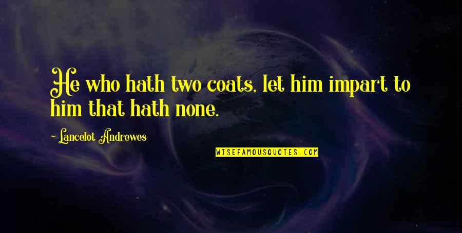 Breaking Barriers Quotes By Lancelot Andrewes: He who hath two coats, let him impart