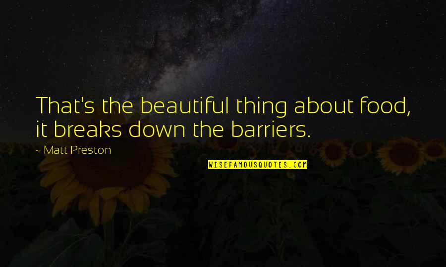 Breaking Barriers Quotes By Matt Preston: That's the beautiful thing about food, it breaks