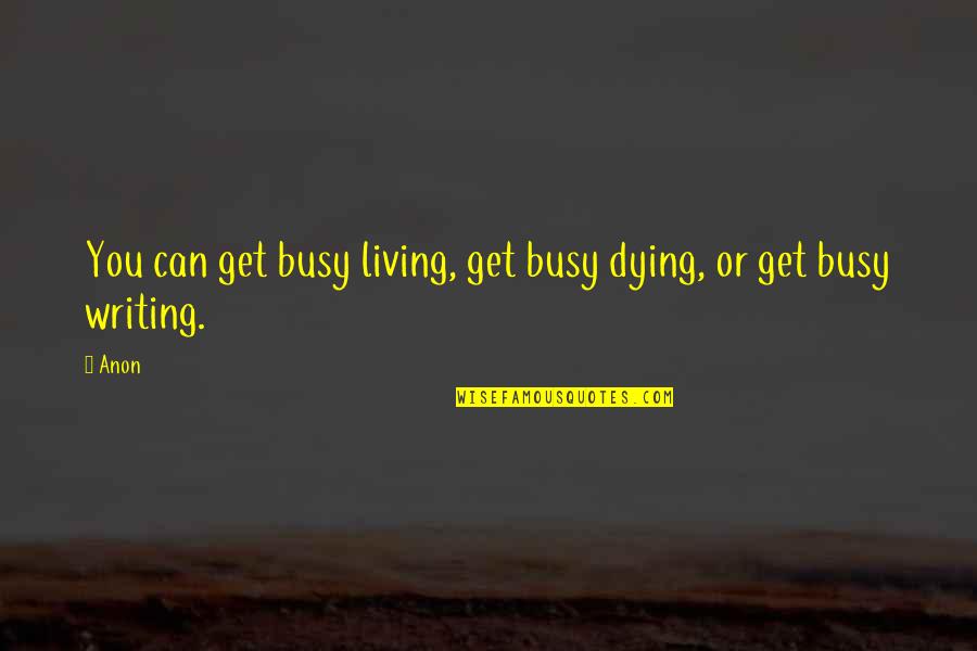 Breaking Belief Quotes By Anon: You can get busy living, get busy dying,