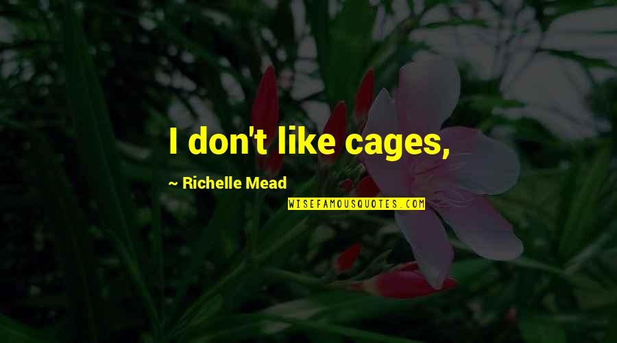 Breaking Belief Quotes By Richelle Mead: I don't like cages, Breaking Belief Quotes By Richelle Mead: I don't like cages,