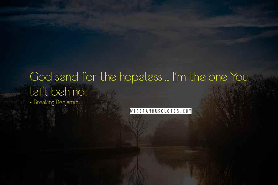 Breaking Benjamin quotes: God send for the hopeless ... I'm the one You left behind.