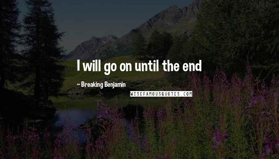 Breaking Benjamin quotes: I will go on until the end