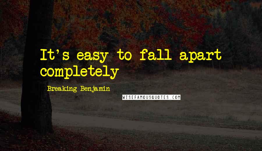 Breaking Benjamin quotes: It's easy to fall apart completely