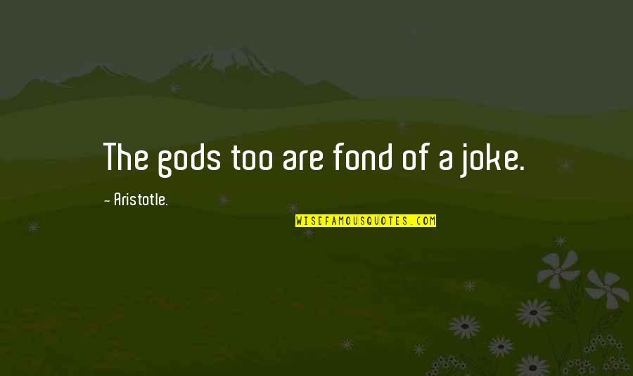 Breaking Bonds Quotes By Aristotle.: The gods too are fond of a joke. Breaking Bonds Quotes By Aristotle.: The gods too are fond of a joke.