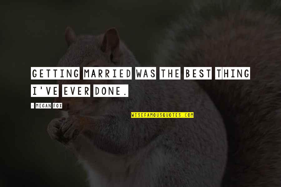 Breaking Bread Bible Quotes By Megan Fox: Getting married was the best thing I've ever