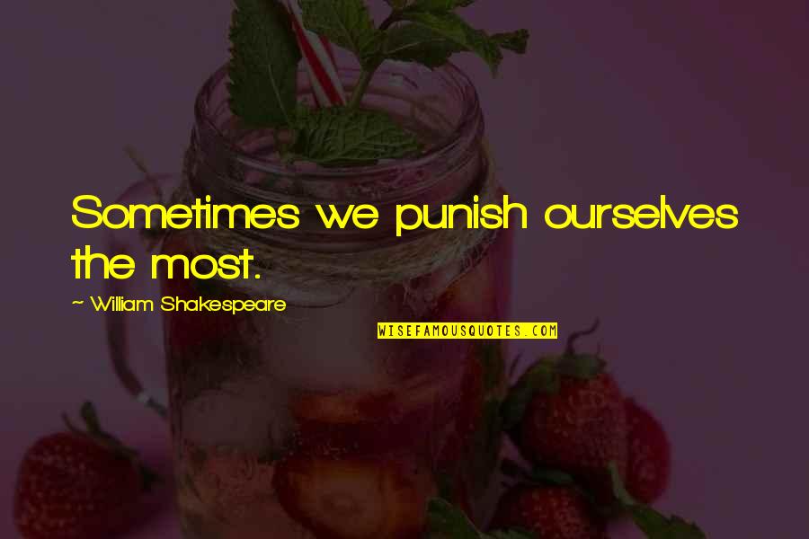 Breaking Bread Together Quotes By William Shakespeare: Sometimes we punish ourselves the most.