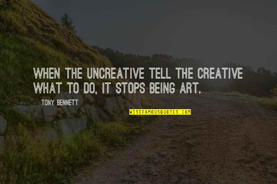 Breaking Buds Quotes By Tony Bennett: When the uncreative tell the creative what to