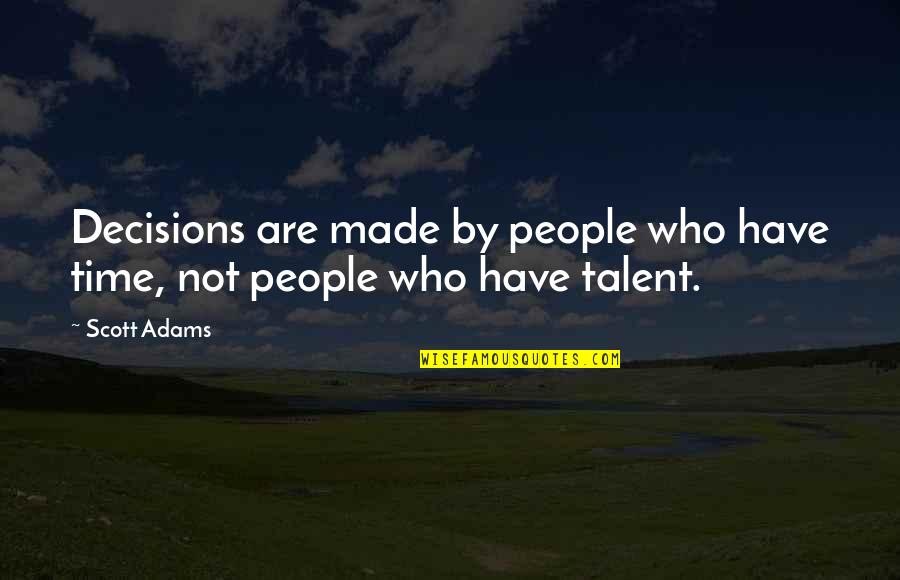 Breaking Codependency Quotes By Scott Adams: Decisions are made by people who have time,