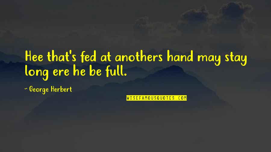 Breaking Cycles Quotes By George Herbert: Hee that's fed at anothers hand may stay