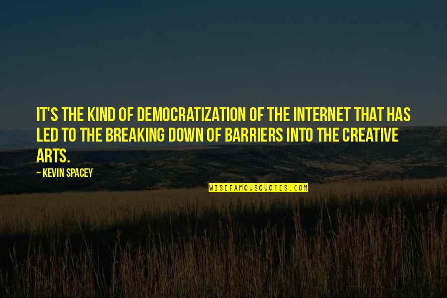 Breaking Down Barriers Quotes By Kevin Spacey: It's the kind of democratization of the Internet