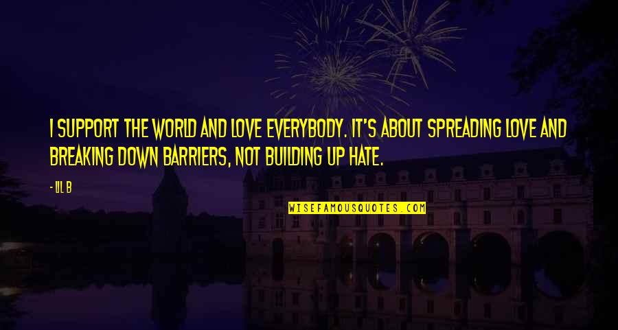 Breaking Down Barriers Quotes By Lil B: I support the world and love everybody. It's