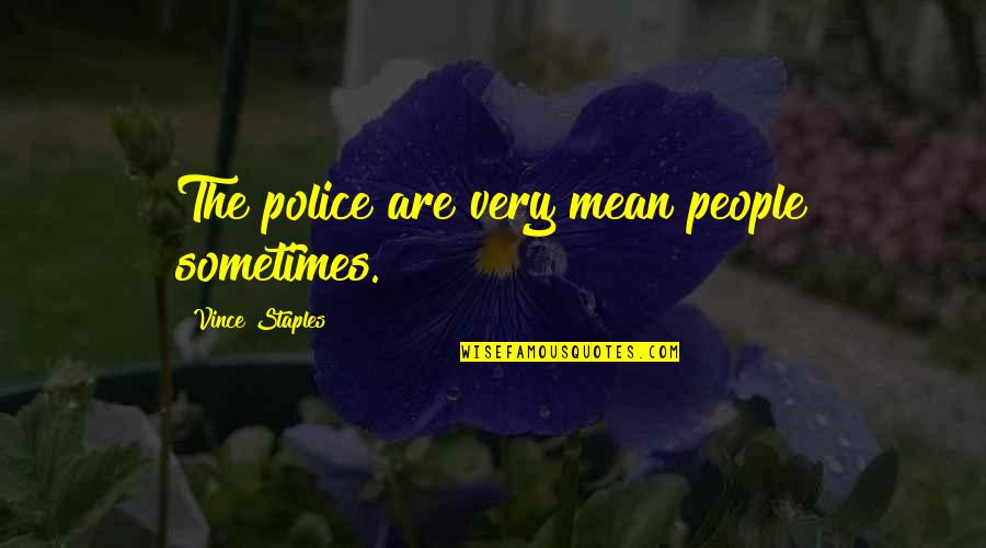 Breaking Down Barriers Quotes By Vince Staples: The police are very mean people sometimes.