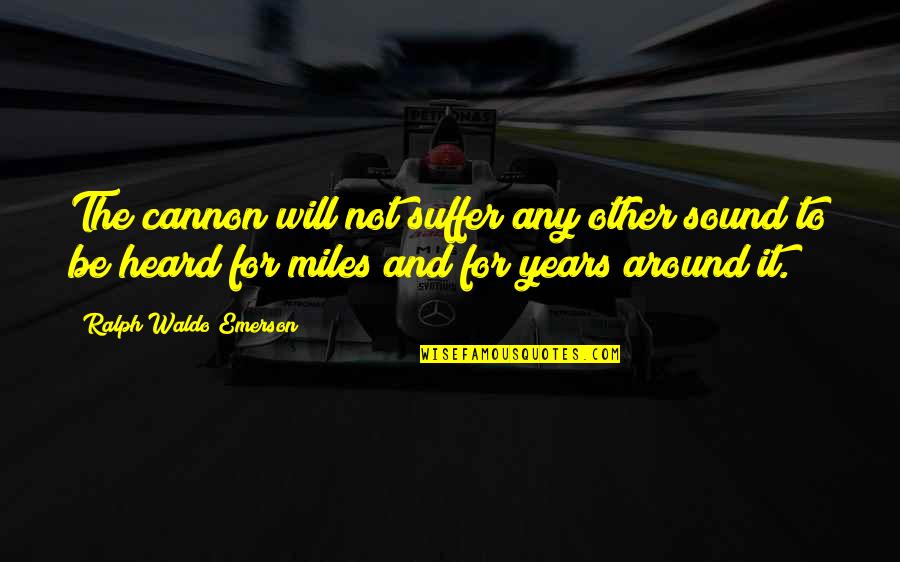 Breaking Faith Quotes By Ralph Waldo Emerson: The cannon will not suffer any other sound