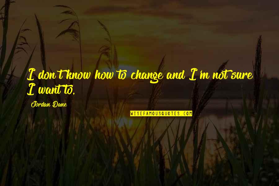 Breaking Free Cherise Sinclair Quotes By Jordan Dane: I don't know how to change and I'm