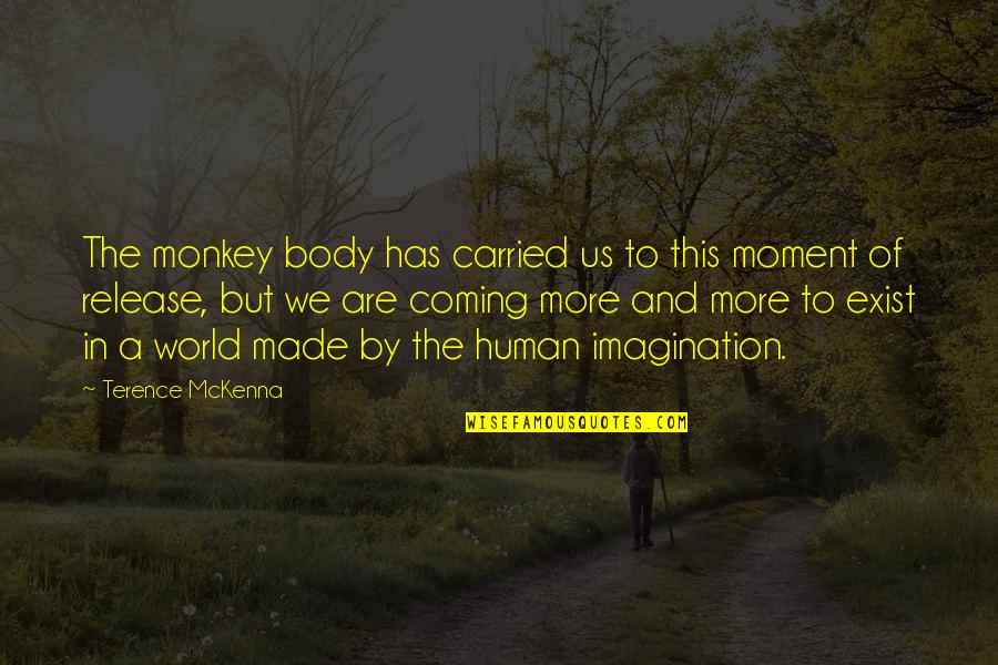 Breaking Free From Conformity Quotes By Terence McKenna: The monkey body has carried us to this