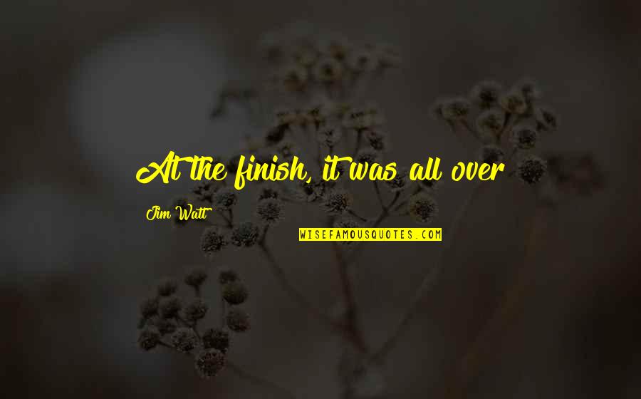 Breaking Gender Stereotypes Quotes By Jim Watt: At the finish, it was all over Breaking Gender Stereotypes Quotes By Jim Watt: At the finish, it was all over
