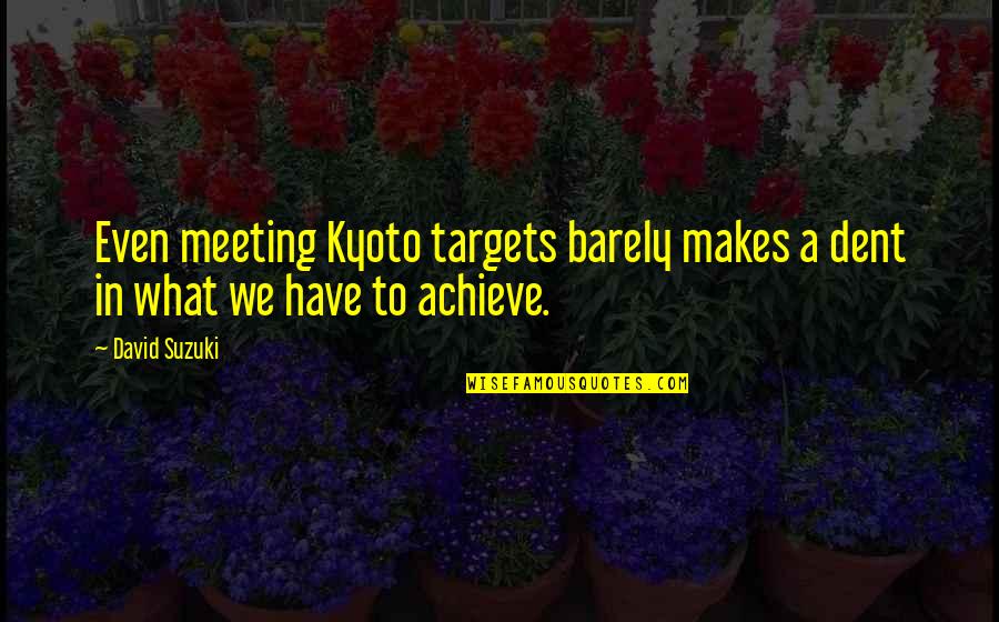 Breaking Glass Ceiling Quotes By David Suzuki: Even meeting Kyoto targets barely makes a dent