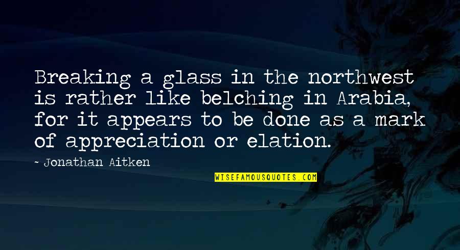 Breaking Glass Quotes By Jonathan Aitken: Breaking a glass in the northwest is rather