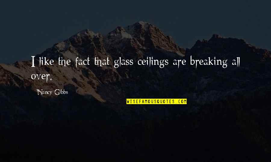 Breaking Glass Quotes By Nancy Gibbs: I like the fact that glass ceilings are