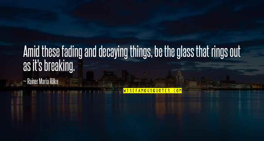 Breaking Glass Quotes By Rainer Maria Rilke: Amid these fading and decaying things, be the