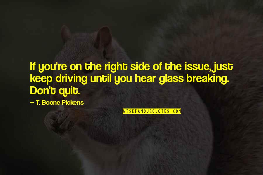 Breaking Glass Quotes By T. Boone Pickens: If you're on the right side of the