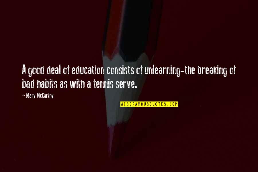 Breaking Habits Quotes By Mary McCarthy: A good deal of education consists of unlearning-the