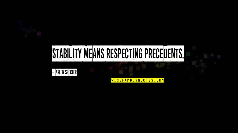 Breaking Hearts Quotes By Arlen Specter: Stability means respecting precedents.