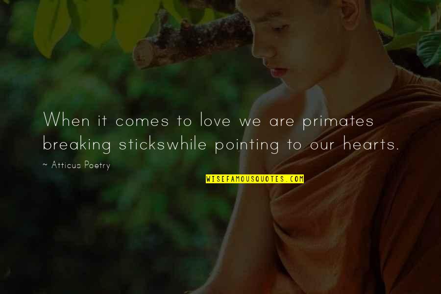 Breaking Hearts Quotes By Atticus Poetry: When it comes to love we are primates