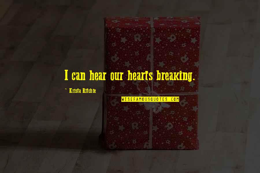 Breaking Hearts Quotes By Krista Ritchie: I can hear our hearts breaking.