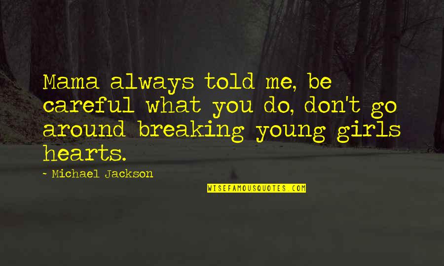 Breaking Hearts Quotes By Michael Jackson: Mama always told me, be careful what you Breaking Hearts Quotes By Michael Jackson: Mama always told me, be careful what you